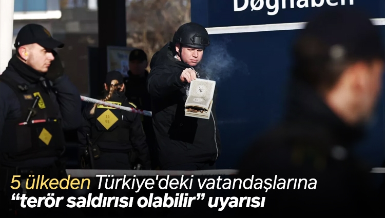 5 ülkeden Türkiye'deki vatandaşlarına terör uyarısı