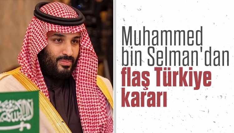 Suudi Arabistan Veliaht Prensi Muhammed bin Selman'dan flaş Türkiye kararı