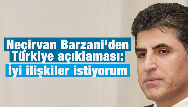 Neçirvan Barzani'den Türkiye açıklaması: İyi ilişkiler istiyorum