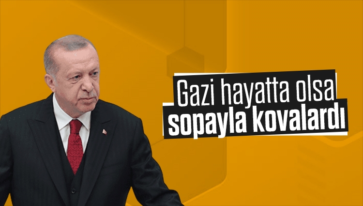 Cumhurbaşkanı Erdoğan: Gazi hayatta olsa partiden sopayla kovalardı