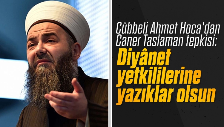 Cübbeli Ahmet Hoca'dan Caner Taslaman tepkisi: Diyânet yetkililerine yazıklar olsun