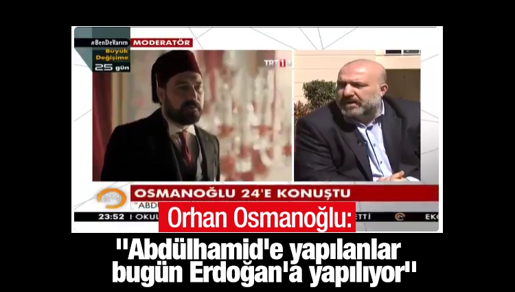 Osmanoğlu : Abdülhamid'e yapılanlar bugün Erdoğan'a yapılıyor