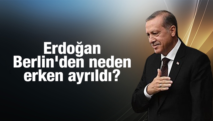 Cumhurbaşkanı Erdoğan, Berlin'den neden erken ayrıldı? İşte merak edilen sorunun yanıtı