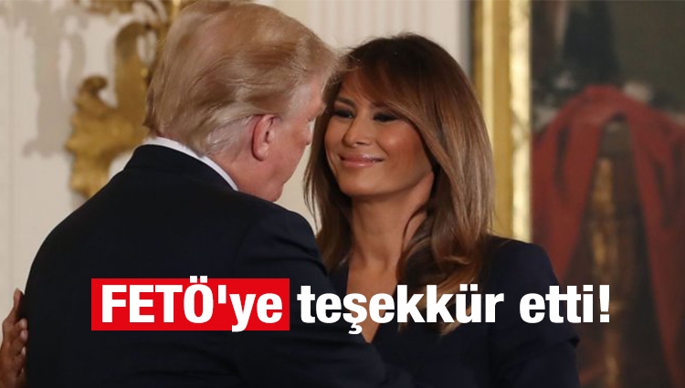Melania Trump açık açık FETÖ'ye teşekkür etti!