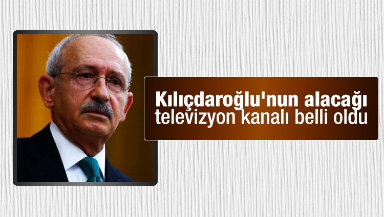 Kılıçdaroğlu'nun alacağı televizyon kanalı belli oldu