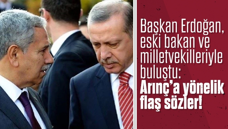 Başkan Erdoğan, eski bakan ve milletvekilleriyle buluştu! Arınç’a yönelik flaş sözler: AK Parti sizlerin evidir. İnsan kendi evine sahip çıkmak için davet beklemez