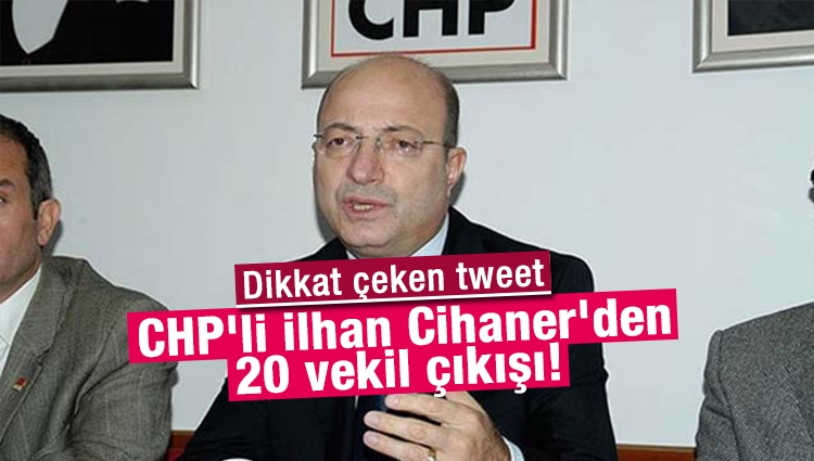 CHP'li İlhan Cihaner'den 20 vekil çıkışı! Dikkat çeken tweet