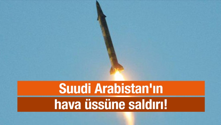 Suudi Arabistan'ın hava üssüne saldırı!