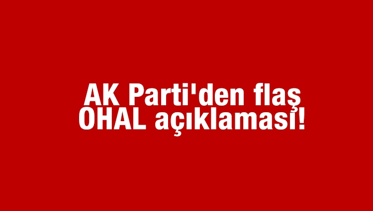 AK Parti'den flaş OHAL açıklaması!