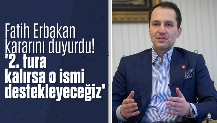 Fatih Erbakan kararını duyurdu! '2. tura kalırsa Erdoğan'ı destekleyeceğiz'