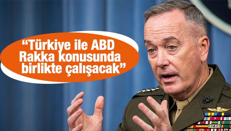 ABD Genelkurmay Başkanı Dunford: Türkiye ile ABD Rakka konusunda birlikte çalışacak