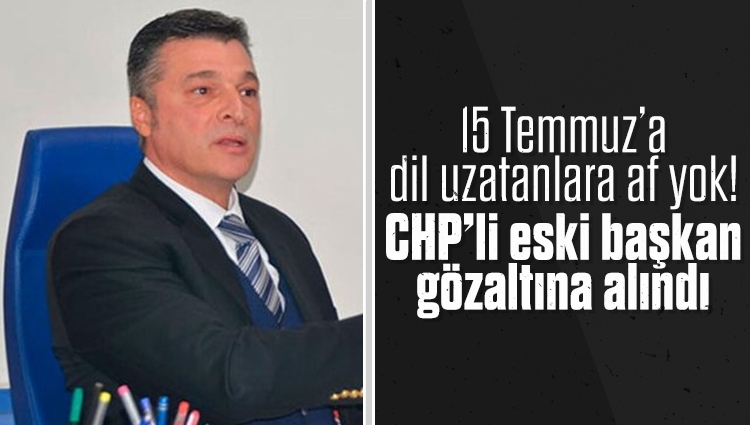 CHP’li eski belediye başkanı 15 Temmuz paylaşımından dolayı gözaltına alındı
