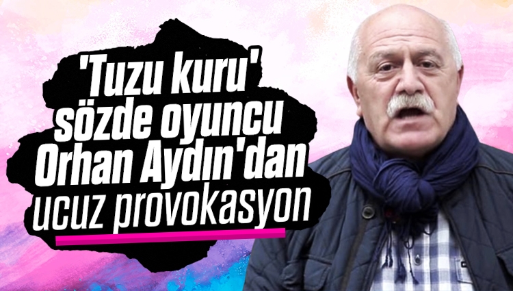'Tuzu kuru' sözde oyuncu Orhan Aydın'dan ucuz provokasyon