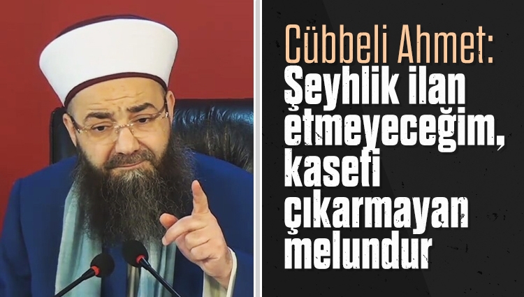 Cübbeli Ahmet: Şeyhlik ilan etmeyeceğim, kaseti çıkarmayan melundur