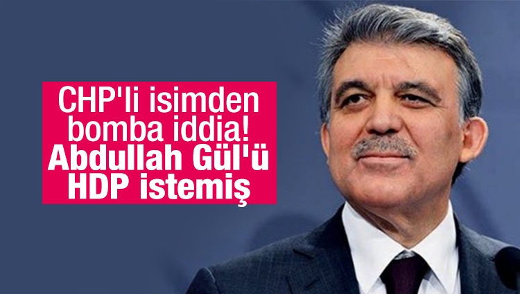 CHP'li isimden bomba iddia! Abdullah Gül'ü HDP istemiş