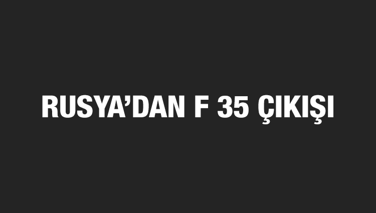 Rusya: Türkiye'yle F-35'lerin alternatifini konuşmaya hazırız