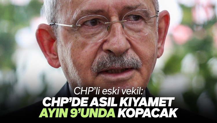 Eski CHP'li duyurdu: CHP'de asıl kıyamet ayın 9'unda kopacak