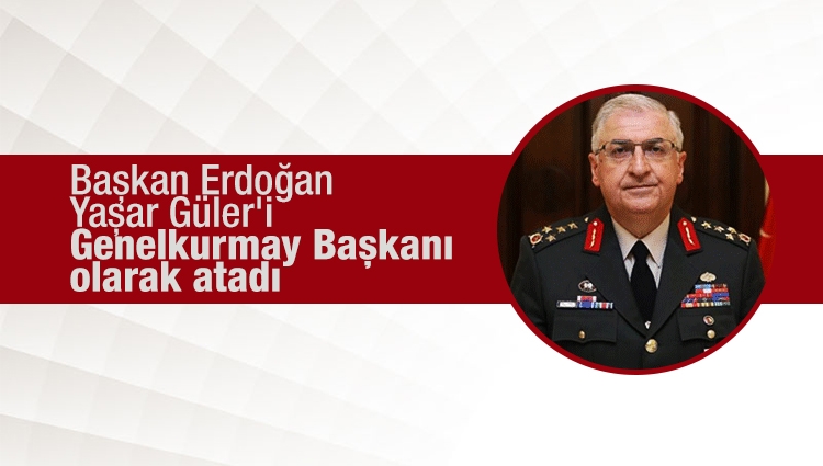 Başkan Erdoğan Yaşar Güler'i Genelkurmay Başkanı olarak atadı