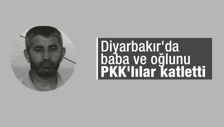 Diyarbakır'da baba ve oğlunu PKK'lılar öldürdü