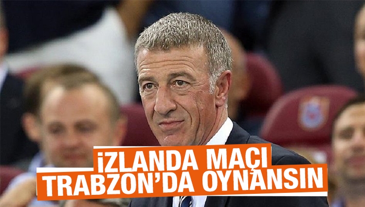 Ağaoğlu: İzlanda maçı Trabzon'da oynansın