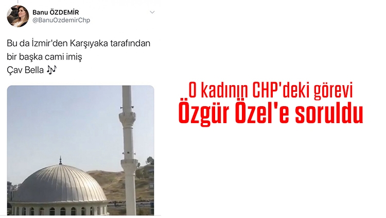 Çav Bella paylaşımı tepki çeken Banu Özdemir'in CHP'deki görevi Özgür Özel'e soruldu