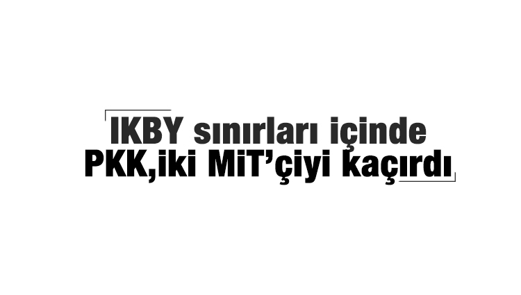 '2 MİT'çiyi PKK kaçırdı' iddiası doğrulandı
