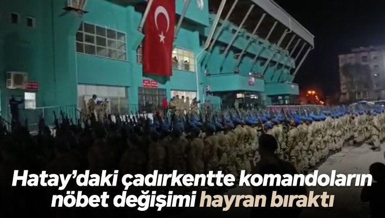 Hatay'da nöbet değişimi esnasında komando marşı okundu! "Allah, Türk komandosunu korusun"