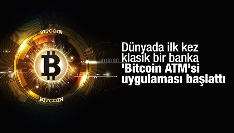 Dünyada ilk kez klasik bir banka 'Bitcoin ATM'si uygulaması başlattı