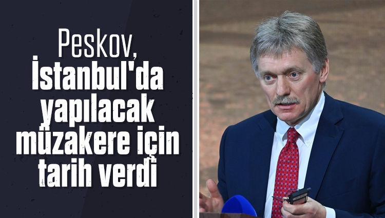 Peskov, "Rusya-Ukrayna müzakereleri bugün-yarın İstanbul'da başlayacak." dedi
