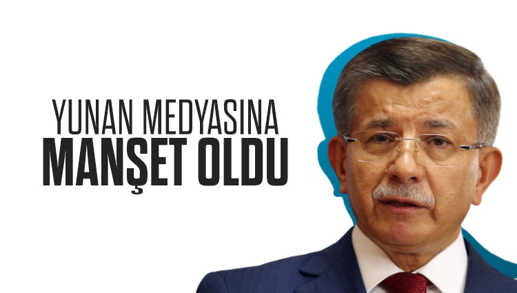 Ahmet Davutoğlu Yunanistan'da manşet oldu