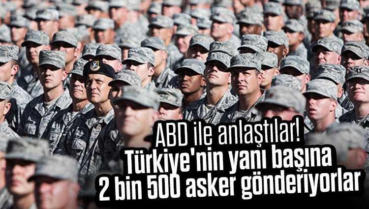 ABD ile anlaştılar! Türkiye'nin yanı başına 2 bin 500 asker gönderiyorlar