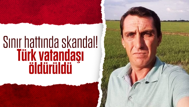Sınır hattında skandal! Türk vatandaşı öldürüldü