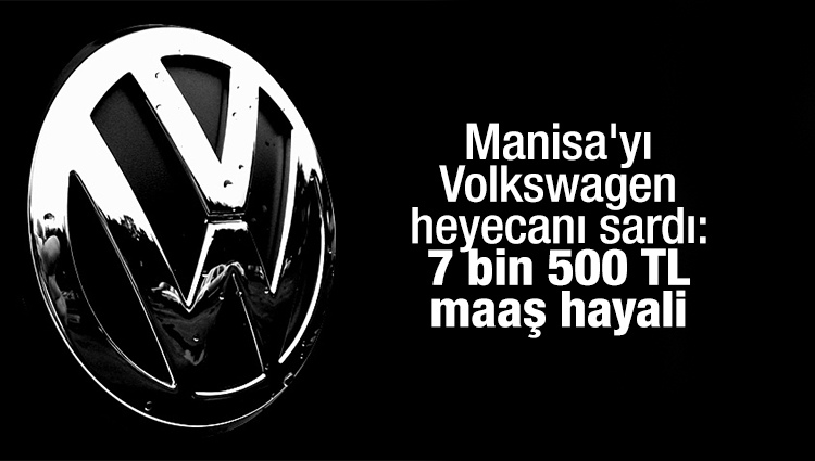 Manisa'yı Volkswagen heyecanı sardı: 7 bin 500 TL maaş hayali