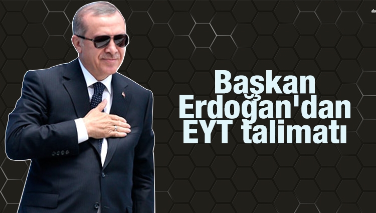 Cumhurbaşkanı Erdoğan'dan EYT talimatı