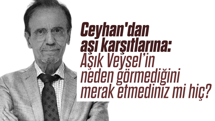 Mehmet Ceyhan'dan aşı karşıtlarına: Aşık Veysel’in neden görmediğini merak etmediniz mi hiç?