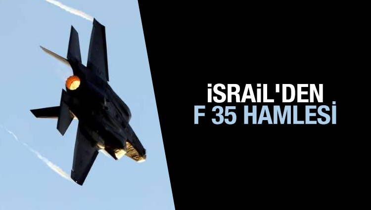 İSRAİL'DEN F 35 HAMLESİ