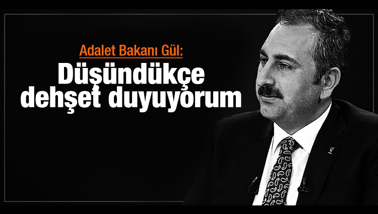 Adalet Bakanı Gül : 'Düşündükçe dehşet duyuyorum çocuklarım adına endişe ediyorum'