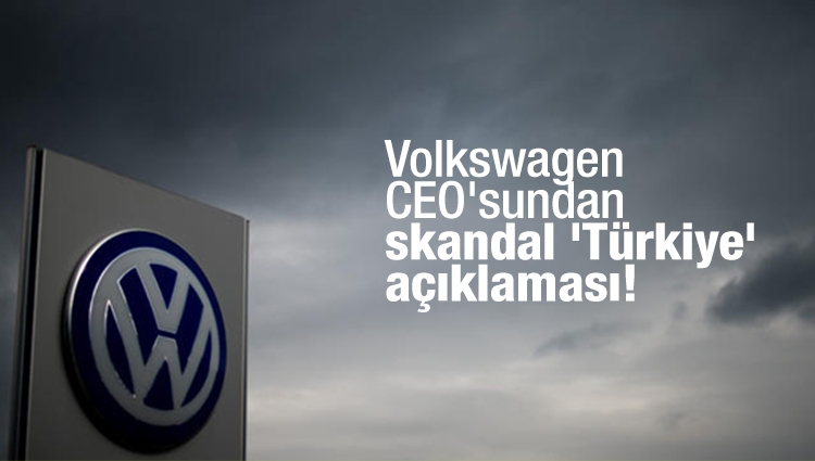 Volkswagen CEO'sundan skandal 'Türkiye' açıklaması!