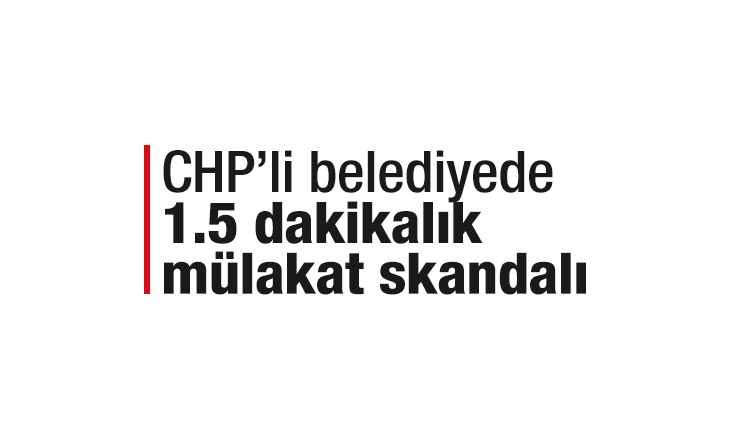 CHP'li belediyede jet hızında torpil! Sadece 1 buçuk dakika sürmüş