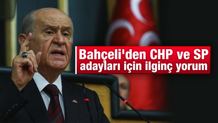 Bahçeli'den CHP ve SP adayları için ilginç yorum