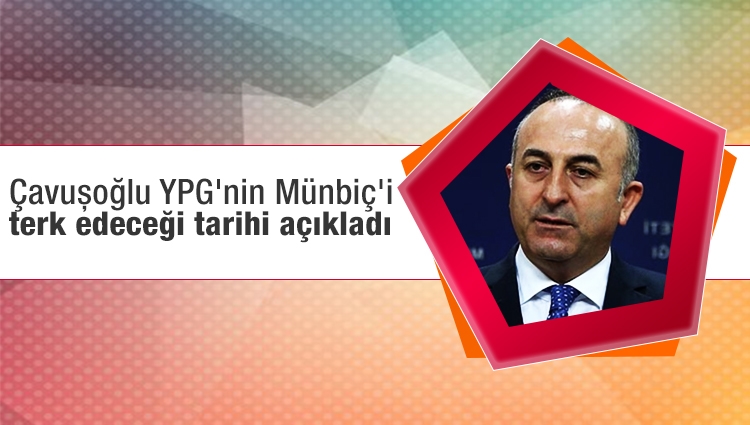 Çavuşoğlu YPG'nin Münbiç'i terk edeceği tarihi açıkladı