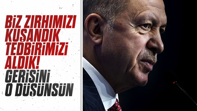 Erdoğan'dan sert mesaj: Biz zırhımızı kuşandık, tedbirimizi aldık! Gerisini O düşünsün