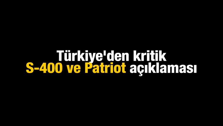 Türkiye'den kritik S-400 ve Patriot açıklaması