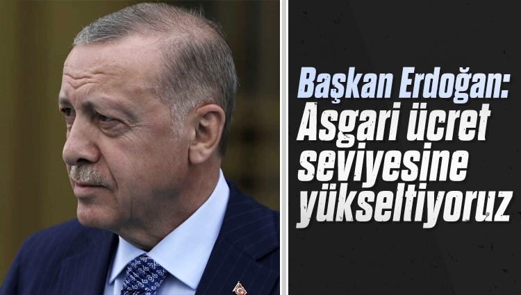 Başkan Erdoğan: Asgari ücret seviyesine yükseltiyoruz!
