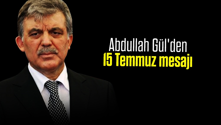 Abdullah Gül'den 15 Temmuz mesajı