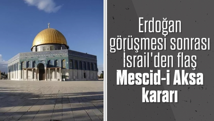 Erdoğan görüşmesi sonrası İsrail'den flaş Mescid-i Aksa kararı