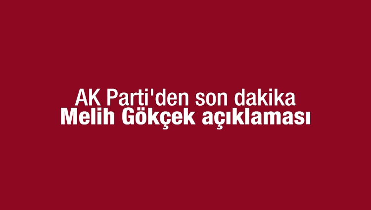 AK Parti'den son dakika Melih Gökçek açıklaması