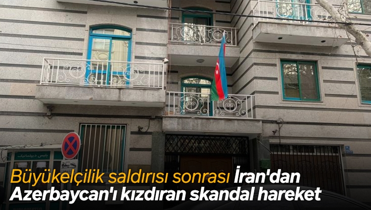 Büyükelçilik saldırısı sonrası İran'dan Azerbaycan'ı kızdıran skandal hareket