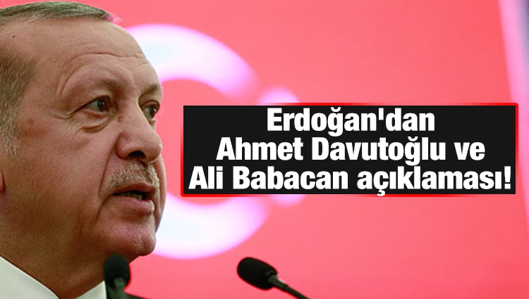 Erdoğan'dan Ahmet Davutoğlu ve Ali Babacan açıklaması!