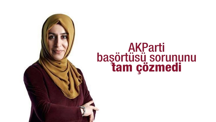 Cemile Bayraktar: AK Parti başörtüsü sorununu tam çözmedi 